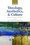 Theology, Aesthetics, and Culture: Responses to the Work of David Brown Theology, Aesthetics, and Culture: Responses to the Work of David Brown