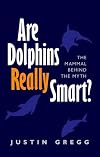 Are Dolphins Really Smart?: The mammal behind the myth