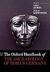 The Oxford Handbook of the Archaeology of Roman Germany (Oxford Handbooks)