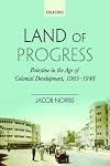 Land of Progress: Palestine in the Age of Colonial Development, 1905-1948