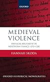 Medieval Violence: Physical Brutality in Northern France, 1270-1330 (Oxford Historical Monographs)