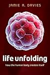 Life Unfolding: How the Human Body Creates Itself