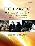The Harvest Of A Century Discoveries Of Modern Physics In 100 Episodes