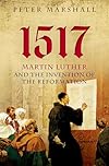 1517: Martin Luther and the Invention of the Reformation