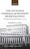 The Vatican and Catholic Activism in Mexico and Chile: The Politics of Transnational Catholicism, 1920-1940 (Oxford Historical Monographs)