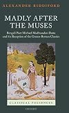 Madly after the Muses: Bengali Poet Michael Madhusudan Datta and his Reception of the Graeco-Roman Classics