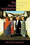 The Moral Imagination The Art And Soul Of Building Peace