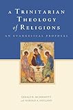 A Trinitarian Theology of Religions: An Evangelical Proposal 