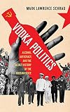 Vodka Politics: Alcohol, Autocracy, and the Secret History of the Russian State