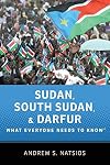 Sudan, South Sudan, and Darfur: What Everyone Needs to Know