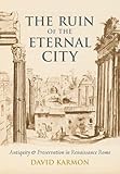 The Ruin Of The Eternal City Antiquity And Preservation In Renaissance Rome