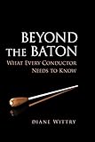 Beyond The Baton What Every Conductor Needs To Know