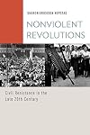 Nonviolent Revolutions: Civil Resistance in the Late 20th Century
