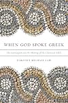 When God Spoke Greek: The Septuagint and the Making of the Christian Bible