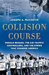 Collision Course: Ronald Reagan, the Air Traffic Controllers, and the Strike that Changed America