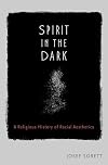 Spirit in the Dark: A Religious History of Racial Aesthetics