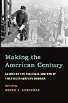 Making the American Century: Essays on the Political Culture of Twentieth Century America