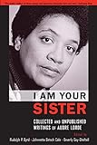I Am Your Sister Collected And Unpublished Writings Of Audre Lorde
