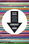 Democracy of Sound: Music Piracy and the Remaking of American Copyright in the Twentieth Century