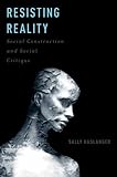 Resisting Reality Social Construction And Social Critique