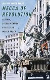 Mecca Of Revolution Algeria Decolonization And The Third World Order Oxford Studies In International History