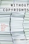 Without Copyrights: Piracy, Publishing, and the Public Domain