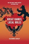 Great Games, Local Rules: The New Great Power Contest in Central Asia