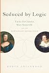 Seduced by Logic: Émilie Du Châtelet, Mary Somerville, and the Newtonian Revolution