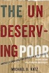 The Undeserving Poor: America's Enduring Confrontation with Poverty: Fully Updated and Revised