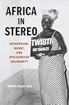 Africa in Stereo: Modernism, Music, and Pan-African Solidarity
