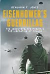 Eisenhower's Guerrillas: The Jedburghs, the Maquis, and the Liberation of France