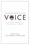 The Owner's Manual to the Voice: A Guide for Singers and Other Professional Voice Users