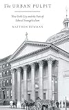 The Urban Pulpit: New York City and the Fate of Liberal Evangelicalism