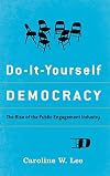 Do-It-Yourself Democracy: The Rise of the Public Engagement Industry