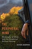 The peripheral mind : philosophy of mind and the peripheral nervous system