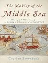 The Making of the Middle Sea: A History of the Mediterranean from the Beginning to the Emergence of the Classical World