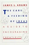 The Care And Feeding Of Ideas: A Guide To Encouraging Creativity