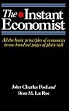 The Instant Economist: All The Basic Principles Of Economics In 100 Pages Of Plain Talk