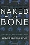 Naked To The Bone: Medical Imaging In The Twentieth Century