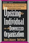 Upsizing the Individual in the Downsized Organization: Managing in the Wake of Reenineering, Globalization, and Overwhelming Technological Change