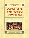 The Catalan Country Kitchen: Food And Wine From The Pyrenees To The Mediterranean Seacoast Of Barcelona