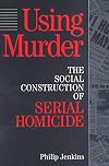 Using Murder: The Social Construction of Serial Homicide