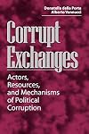 Corrupt exchanges : actors, resources, and mechanisms of political corruption