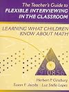 The Teacher's Guide to Flexible Interviewing in the Classroom: Learning What Children Know About Math