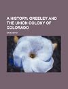 A History : Greeley and the Union Colony of Colorado