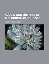 Alcuin and the Rise of the Christian Schools