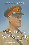 Archibald Wavell: The Life and Death of the Imperial Servant