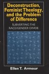 Deconstruction, Feminist Theology, and the Problem of Difference: Subverting the Race/Gender Divide