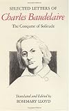 Selected Letters of Charles Baudelaire: The Conquest of Solitude