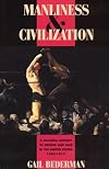 Manliness and Civilization: A Cultural History of Gender and Race in the United States, 1880-1917